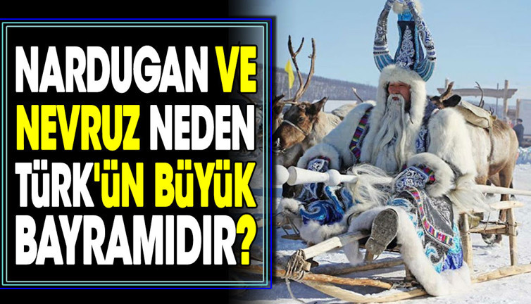 Nardugan ve Nevruz Neden Türk'ün büyük bayramıdır?