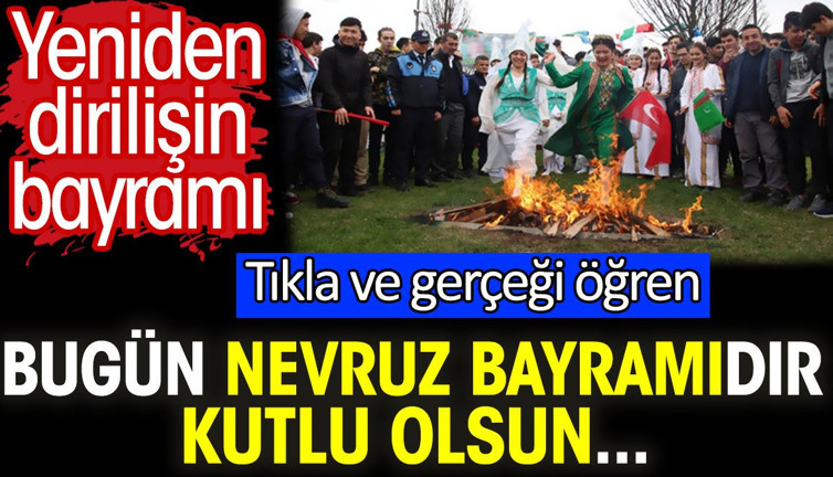 Bugün Nevruz Bayramıdır kutlu olsun... Yeniden dirilişin bayramı. Tıkla ve gerçeği öğren