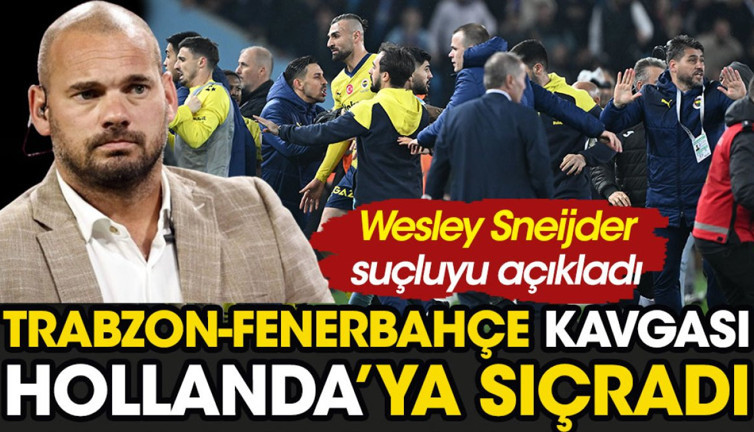Fenerbahçe Trabzon kavgası Hollanda'ya sıçradı. Galatasaray'ın eski yıldızı Sneijder suçluyu buldu