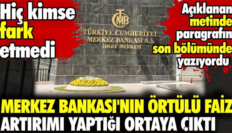 Merkez Bankası'nın örtülü faiz artırımı yaptığı ortaya çıktı. Hiç kimse fark etmedi