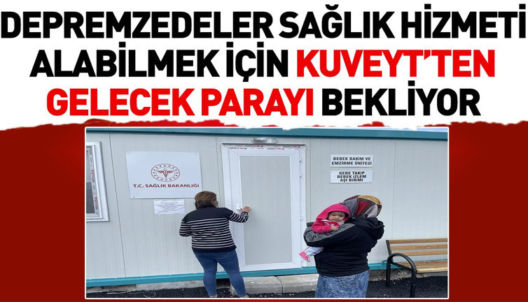 Depremzedeler sağlık hizmeti alabilmek için Kuveyt’ten gelecek parayı bekliyor