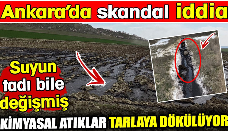 Ankara'da kimyasal atıklar tarlaya dökülüyor! Suyun tadı bile değişmiş. Skandal iddia