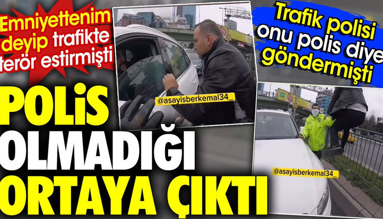 Emniyettenim diyerek trafikte terör estiren adamın polis olmadığı ortaya çıktı