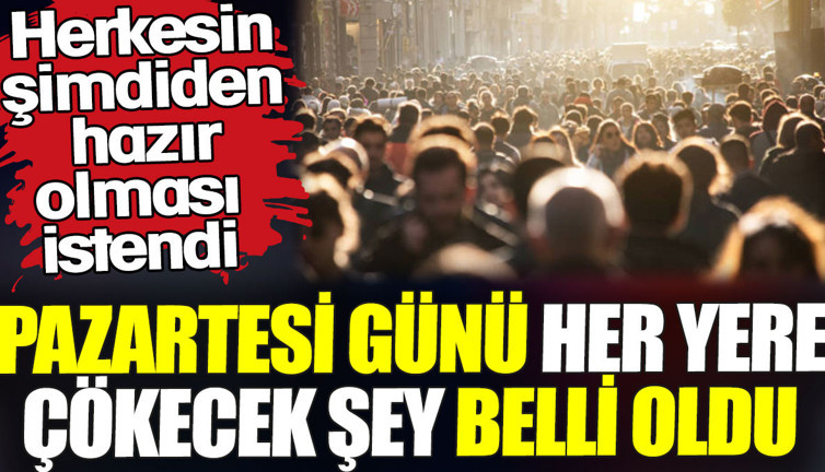 Pazartesi günü her yere çökecek şey belli oldu. Herkesin şimdiden hazır olması istendi