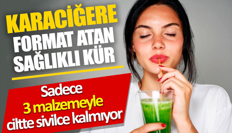 Karaciğere format atan sağlıklı kür. Sadece 3 malzemeyle ciltte sivilce kalmıyor