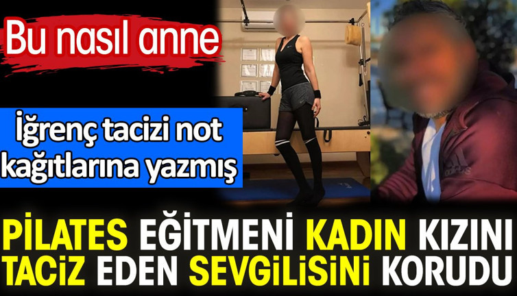 Pilates eğitmeni kadın kızını taciz eden sevgilisini korudu. Bu nasıl anne. İğrenç tacizi not kağıtlarına yazmış