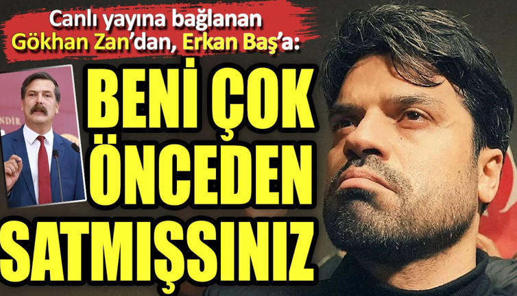 Canlı yayına bağlanan Gökhan Zan'dan, Erkan Baş'a: "Beni çok önceden satmışsınız"