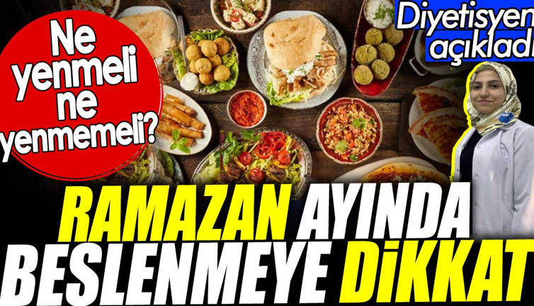 Ramazan ayında beslenmeye dikkat. Ne yenmeli ne yenmemeli? Diyetisyen açıkladı