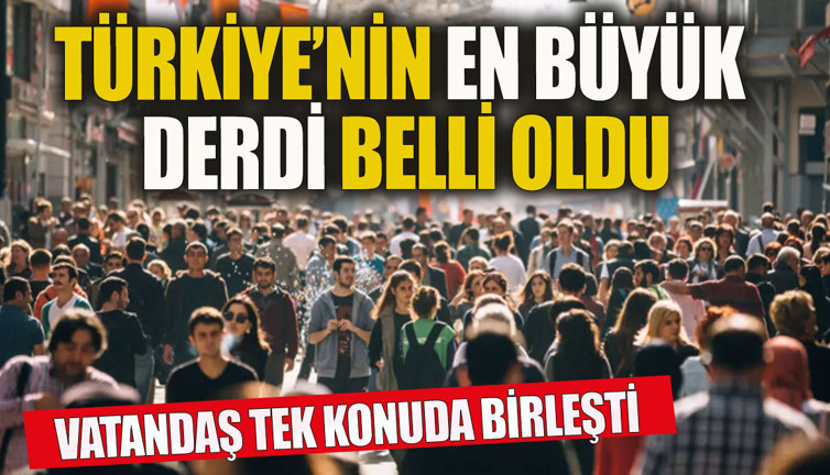 Türkiye'nin en büyük derdi belli oldu Vatandaş tek başlıkta birleşti