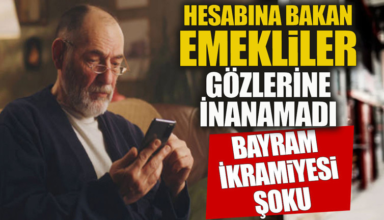 Hesabına bakan emekliler inanamadı Bayram ikramiyesi şoku