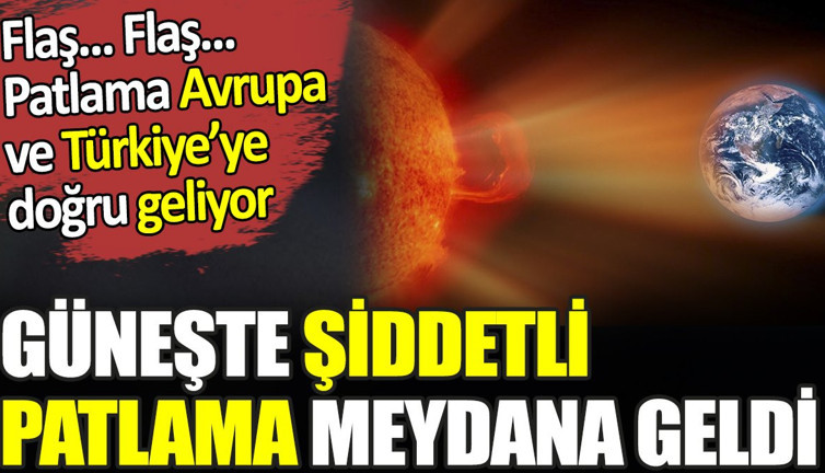 Son dakika... Güneşte şiddetli patlama meydana geldi. Patlama Avrupa ve Türkiye'ye doğru geliyor