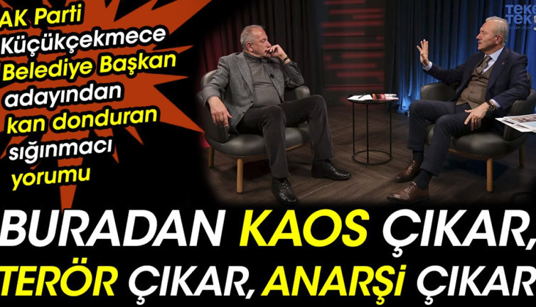AK Parti Küçükçekmece Belediye Başkan adayından kan donduran sığınmacı yorumu: "Buradan kaos çıkar, buradan terör çıkar, anarşi çıkar"