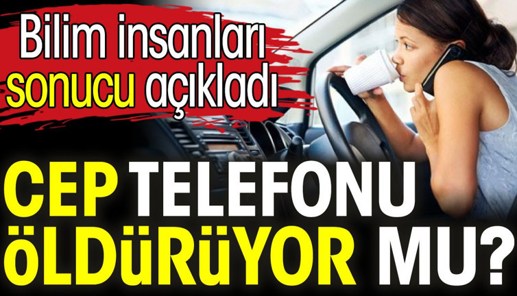 Cep telefonu öldürüyor mu? Bilim insanları sonucu açıkladı