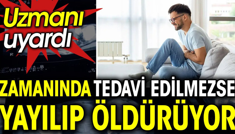 Uzmanı uyardı. Zamanında tedavi edilmezse yayılıp öldürüyor