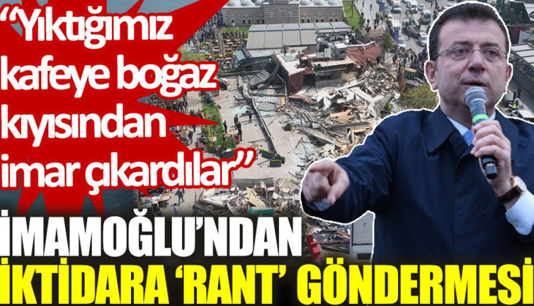 İmamoğlu'ndan iktidara ‘rant’ göndermesi: Yıktığımız kafeye boğaz kıyısından imar çıkardılar