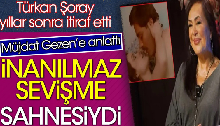 İnanılmaz bir sevişme sahnesiydi. Türkan Şoray yıllar sonra itiraf etti. Müjdat Gezen’e anlattı