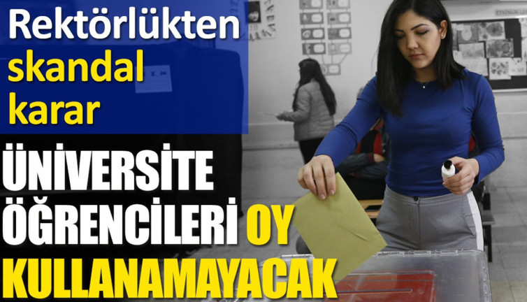 Üniversite öğrencileri oy kullanamayacak. Rektörlükten skandal karar