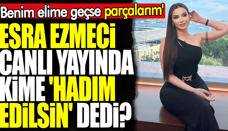 Esra Ezmeci canlı yayında kime 'Hadım edilsin' dedi? 'Benim elime geçse parçalarım'