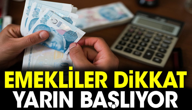 Emekliler dikkat yarın başlıyor