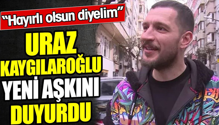 Uraz Kaygılaroğlu yeni aşkını duyurdu! 'Hayırlı olsun' dedi