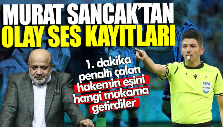Adana Demirspor'un eski Başkanı Murat Sancak’tan olay ses kayıtları! 1. dakika penaltı çalan hakemin eşini hangi makama getirdiler