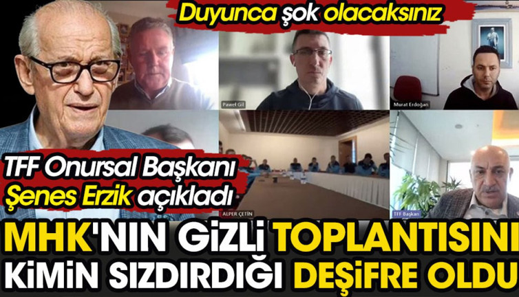 TFF Onursal Başkanı Şenes Erzik açıkladı. MHK'nın gizli toplantısını kimin sızdırdığı deşifre oldu. Duyunca şok olacaksınız