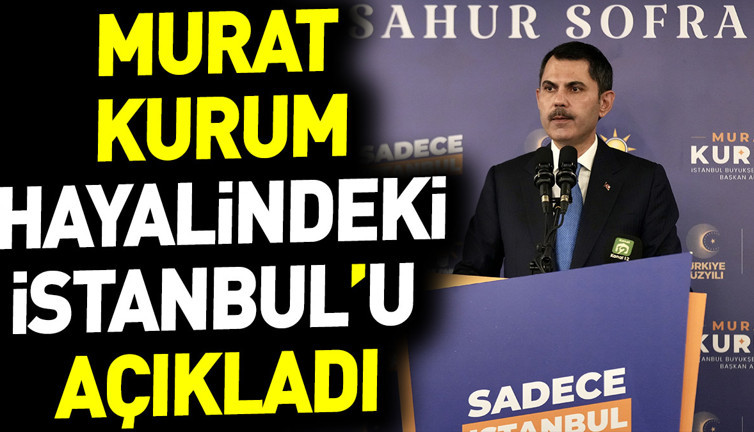 Murat Kurum hayalindeki İstanbul'u açıkladı