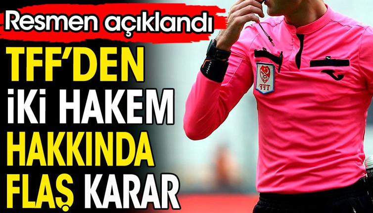 TFF'den iki hakem hakkında flaş karar. Resmen açıklandı