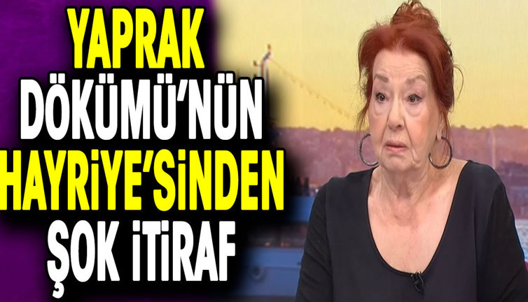 Yaprak Dökümü’nün Hayriye’sinden şok itiraf