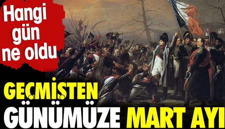 Geçmişten günümüze mart ayı. Hangi gün ne oldu?