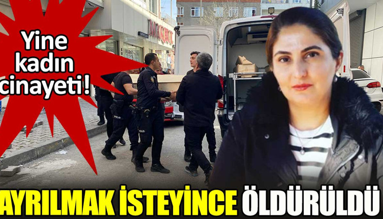 Ayrılmak isteyince öldürüldü. Bir kadın cinayeti daha