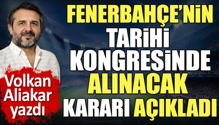 Fenerbahçe'nin 2 Nisan'daki tarihi kongresinde ne olacak? Alınacak kararı Volkan Aliakar açıkladı