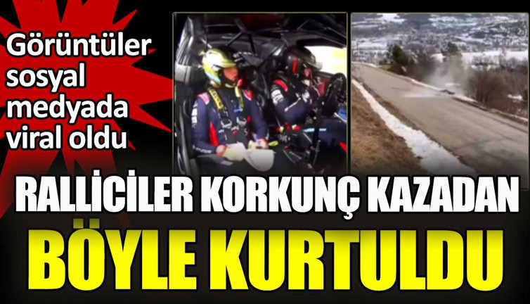 Ralliciler korkunç kazadan böyle kurtuldu