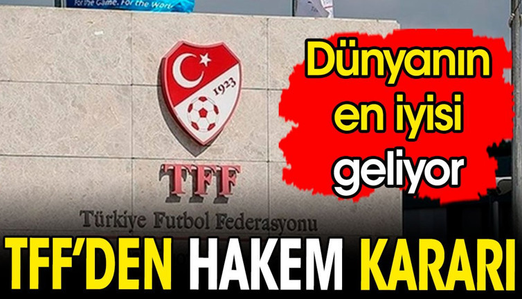 TFF'den hakem kararı. Dünyanın en iyisi geliyor