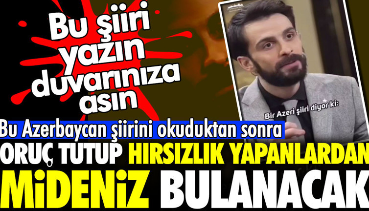 Bu Azerbaycan şiirini okuduktan sonra oruç tutup hırsızlık yapanlardan mideniz bulanacak. Bu şiiri yazın duvarınıza asın