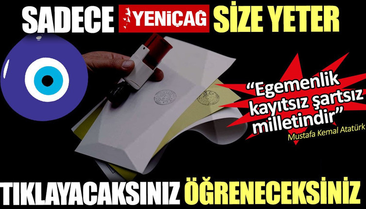 Seçim sonuçlarını tıklayacaksınız öğreneceksiniz. Yeniçağ size yeter