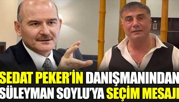 Sedat Peker cephesinden Süleyman Soylu'ya seçim mesajı