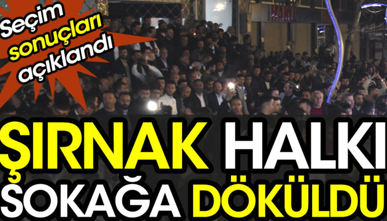 Şırnak halkı sokağa döküldü. Seçim sonuçları açıklandı.