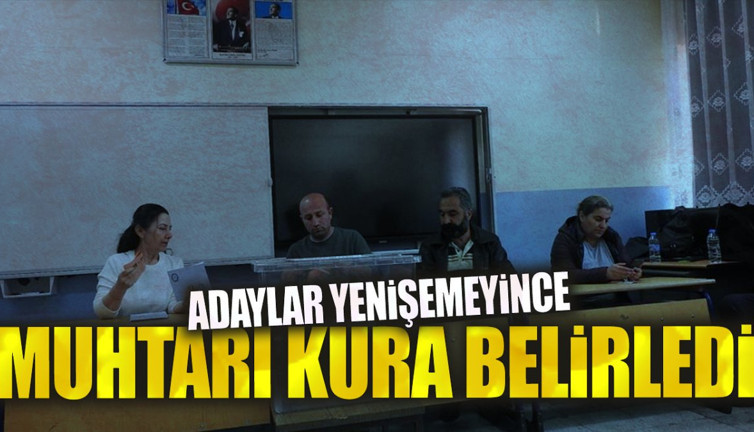 Muhtarı kura belirledi. Adaylar yenişemeyince.