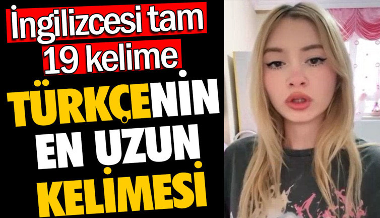 Türkçenin en uzun kelimesi. İngilizcesi tam 19 kelime