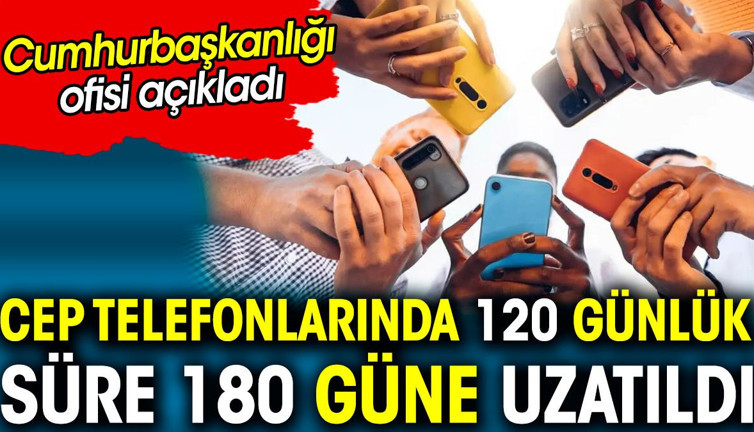 Cep telefonlarında 120 günlük süre 180 güne uzatıldı. Cumhurbaşkanlığı Dijital Dönüşüm Ofisi açıkladı