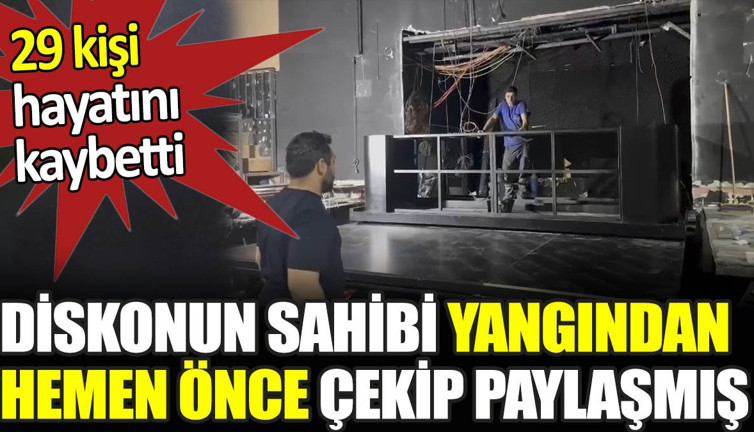 Diskonun sahibi yangından hemen önce çekip paylaşmış. 29 kişi öldü
