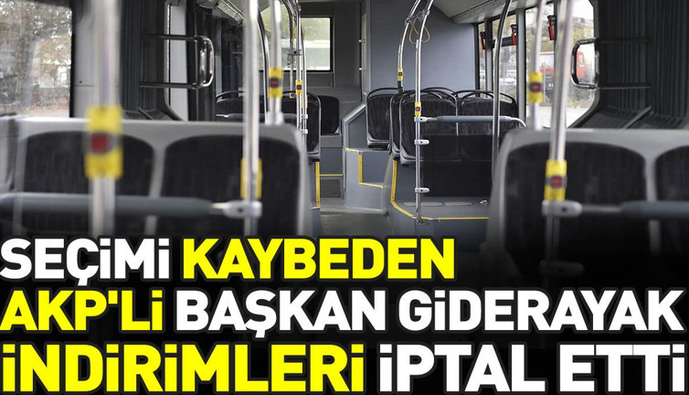 Seçimi kaybeden AKP'li başkan giderayak indirimleri iptal etti