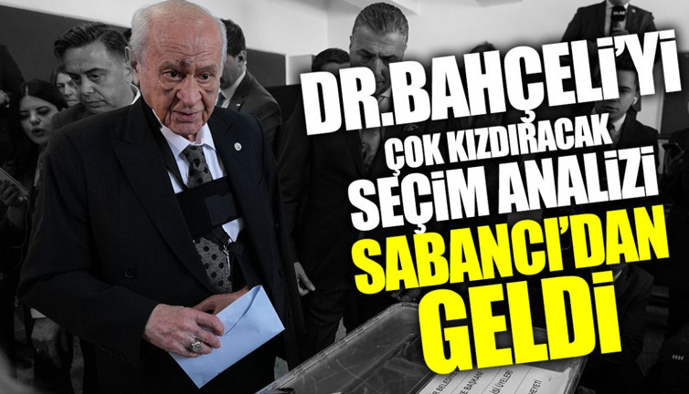 Dr. Devlet Bahçeli’yi çok kızdıracak seçim analizi Sabancı’dan geldi