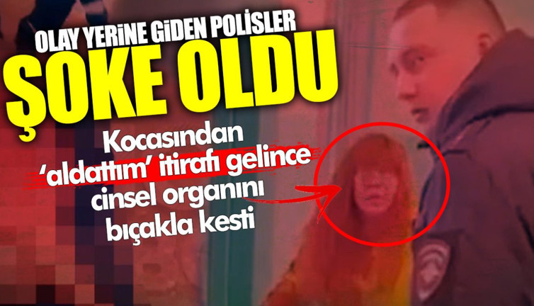 Kocasından ‘aldattım’ itirafı gelince cinsel organını bıçakla kesti! Olay yerine giden polisler şoke oldu