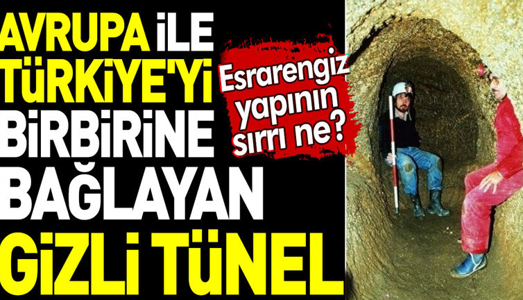 Avrupa ile Türkiye'yi birbirine bağlayan gizli tünel. Esrarengiz yapının sırrı ne?