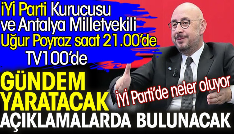 İYİ Parti Kurucusu Uğur Poyraz saat 21.00’de TV100’de gündem yaratacak açıklamalarda bulunacak