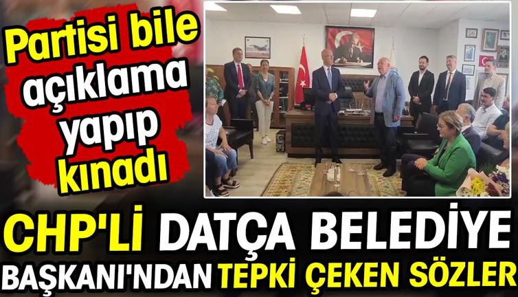 CHP'li Datça Belediye Başkanı'ndan tepki çeken sözler. Partisi bile açıklama yapıp kınadı