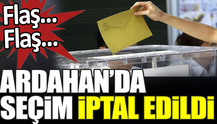 Son dakika... Ardahan'da seçimler iptal edildi
