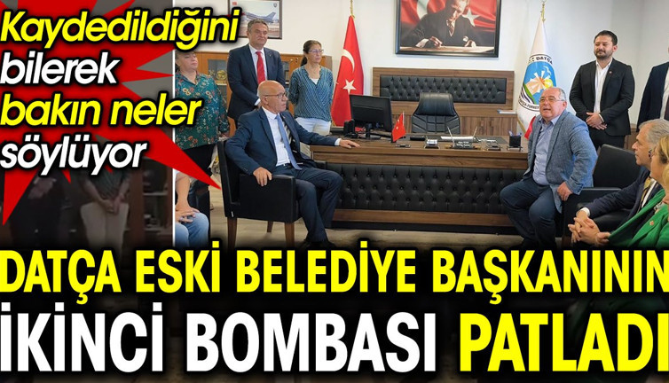 Datça eski belediye başkanının ikinci bombası patladı. Kaydedildiğini bilerek bakın neler söylüyor